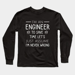 I'm an engineer to save time let's just assume I'm never wrong Long Sleeve T-Shirt